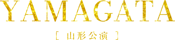 YAMAGATA　山形公演